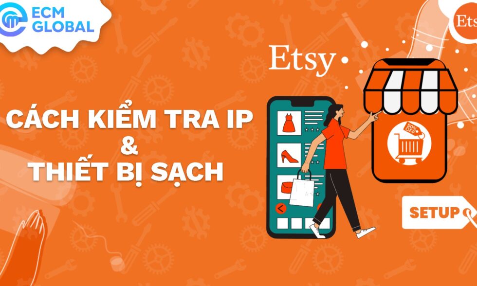 Kiểm tra IP và thiết bị sạch trước khi đăng kí tài khoản Etsy