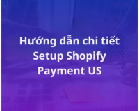 Hướng dẫn chi tiết Setup Shopify Payment US