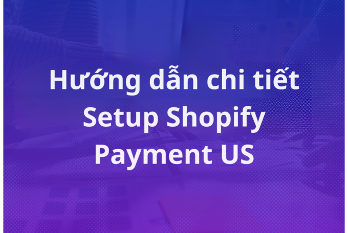 Hướng dẫn chi tiết Setup Shopify Payment US